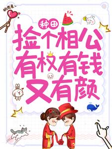 《种田：捡个相公有权有钱又有颜》柳璇儿柳文庭王素心冯氏