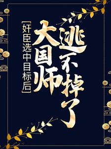 《奸臣选中目标后，大国师逃不掉了》尧泽灼青宋玄宁