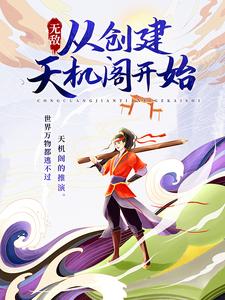 《无敌：从创建天机阁开始》叶长青花留雨花惊风蓝冰洁