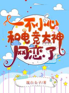 《一不小心和电竞大神网恋了祁愿栗子尤迟赵云》祁愿栗子尤迟赵云