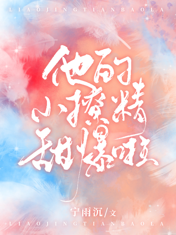 《他的小撩精甜爆啦夏绾绾夏成阳夏禾江野》夏绾绾夏成阳夏禾江野