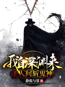《我自深渊来:于人间斩鬼神》秦渊陆小鹿
