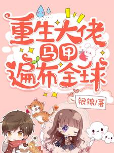 《重生大佬，马甲遍布全球大少爷老爷小姐二少爷》大少爷老爷小姐二少爷