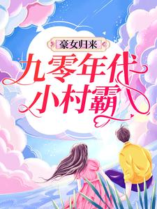 《豪女归来：九零年代小村霸》苏音吴瑜苏建军孟田芬