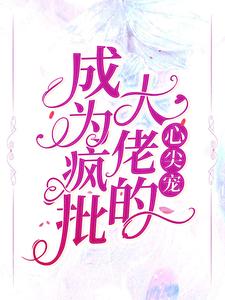《成为疯批大佬的心尖宠》鹿之绫封潮花萍薄妄