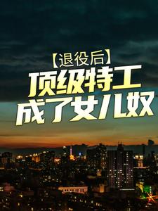 《退役后，顶级特工成了女儿奴易冷向沫易暖暖武玉梅》易冷向沫易暖暖武玉梅
