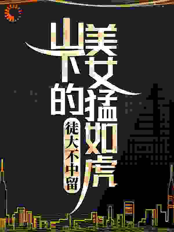 《徒大不中留：山下的美女猛如虎》云青野殷茵童小姐王寡妇