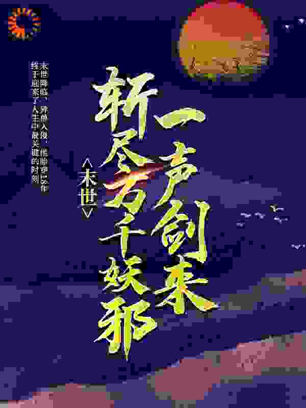 《末世：一声剑来，斩尽万千妖邪》江太平苏七七