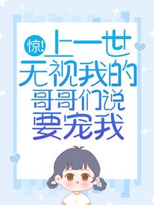 《惊！上一世无视我的哥哥们说要宠我》苏弄弄苏嘉树苏星星