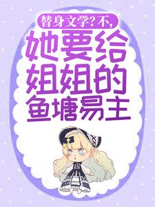 《替身文学？不，她要给姐姐的鱼塘易主！顾姒言修成顾夕甜》顾姒言修成顾夕甜