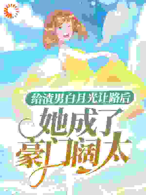 《给渣男白月光让路后，她成了豪门阔太》洛云溪陆皓然奶奶夏元元