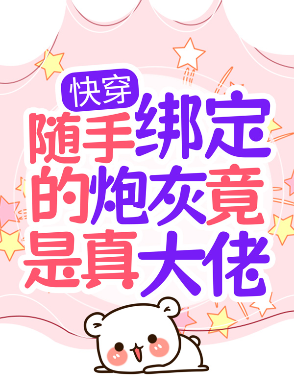 《快穿：随手绑定的炮灰竟是真大佬姽婳简旭水玲珑布日固德》姽婳简旭水玲珑布日固德