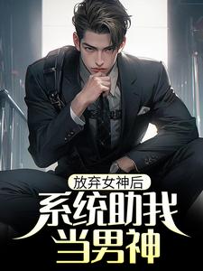 《放弃女神后，系统助我当男神》冯嘉唐毅顾清月