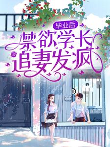 《毕业后，禁欲学长追妻发疯》季远韬舒瑶何旭陆闻屿