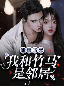 《甜蜜暗恋：我和竹马是邻居》时安桉林笑笑陆淮璟