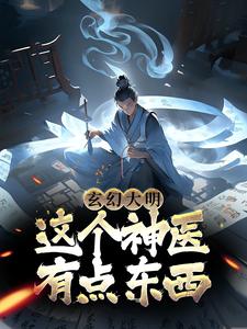 《玄幻大明：这个神医有点东西》苏木佟湘玉陈幕禅李大嘴