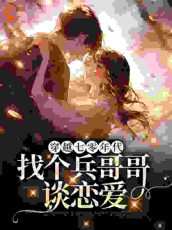 《穿越七零年代，找个兵哥哥谈恋爱沈瑶老奶奶钱莹陈二柱》沈瑶老奶奶钱莹陈二柱