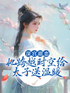 《深宫甜恋：她跨越时空给太子送温暖》温若初江宴之赵风温择