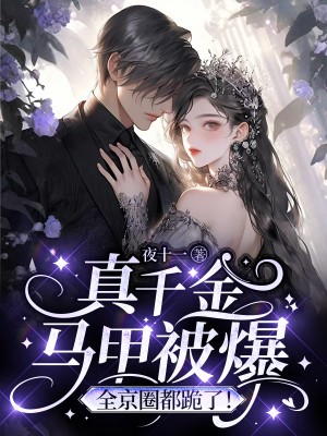 《真千金马甲被爆，全京圈都跪了！秦晚叶家秦老爷子七妹》秦晚叶家秦老爷子七妹