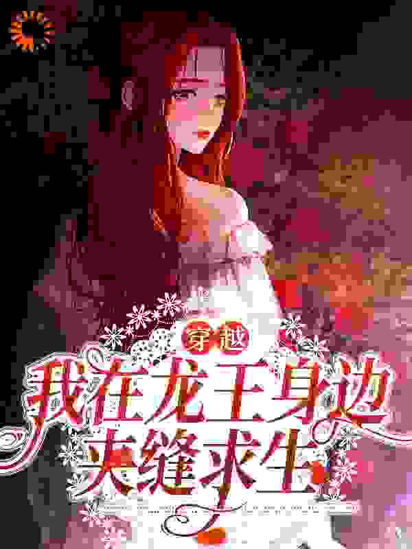 《穿越：我在龙王身边夹缝求生》白思禾程文轩叶萧林马松