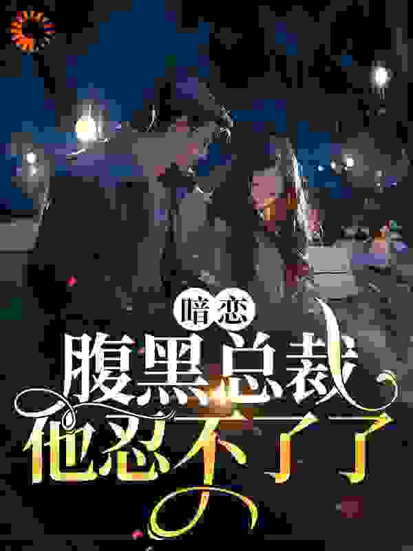 《暗恋：腹黑总裁，他忍不了了》许清欢傅佳佳傅宴时