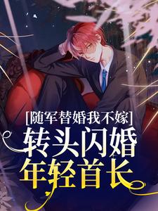 《随军替婚我不嫁，转头闪婚年轻首长秦舒宋大壮李队长明长远》秦舒宋大壮李队长明长远