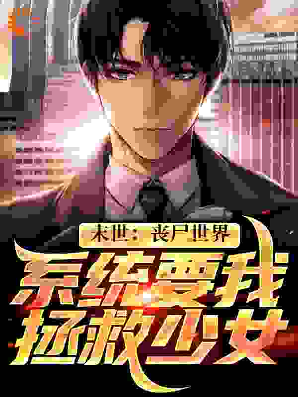 《末世：丧尸世界系统要我拯救少女》秦风黎曼