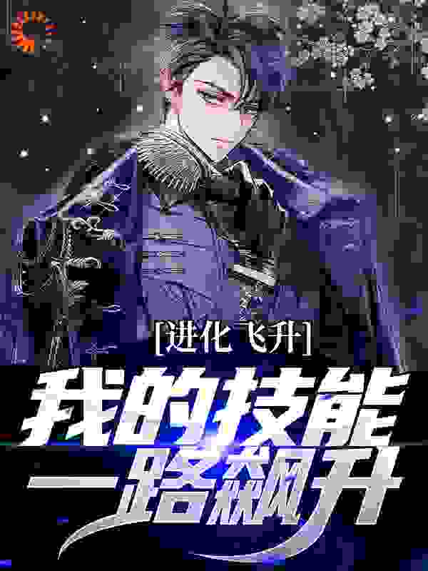 《进化飞升，我的技能一路飙升楚祥刘洁楚风孙迪》楚祥刘洁楚风孙迪