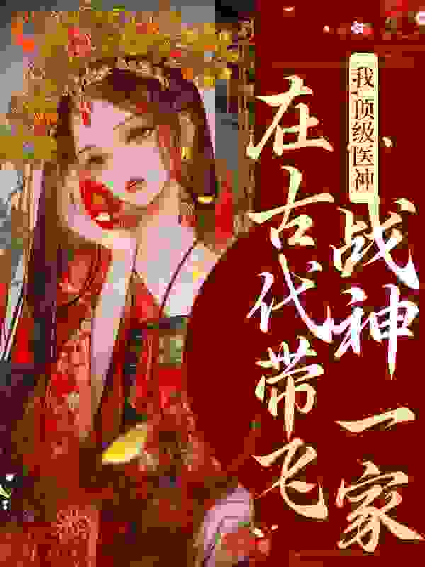 《我，顶级医神，在古代带飞战神一家叶梓叶心幽宁寒煞老太监》叶梓叶心幽宁寒煞老太监