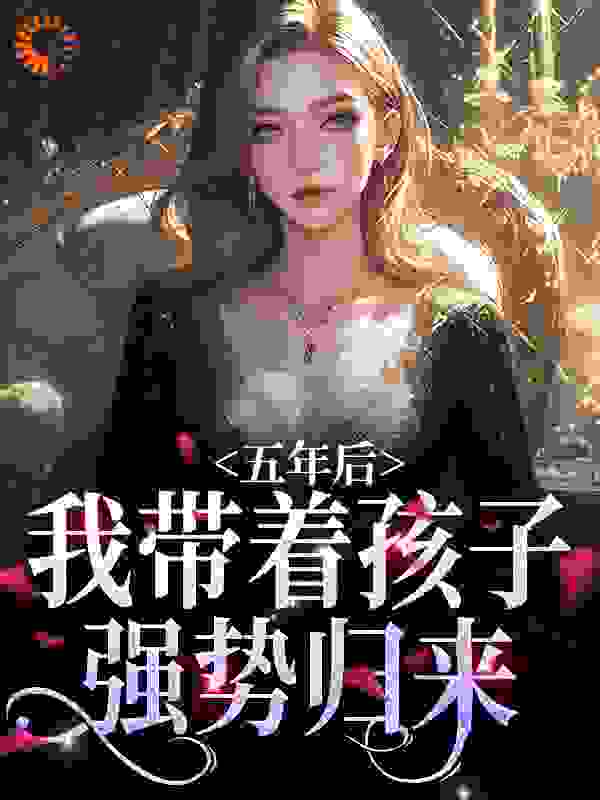 《五年后，我带着孩子强势归来曲小月慕容策苏明月苏小宝》曲小月慕容策苏明月苏小宝