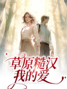 《草原糙汉，我的爱苏软张校长严序》苏软张校长严序
