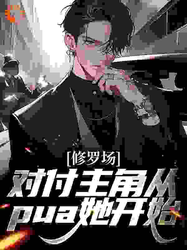 《修罗场：对付主角从pua她开始徐冰凝秦风许柔牧航》徐冰凝秦风许柔牧航