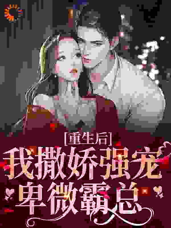 《重生后，我撒娇强宠卑微霸总江媛媛江丽丽陈淮厉琛》江媛媛江丽丽陈淮厉琛