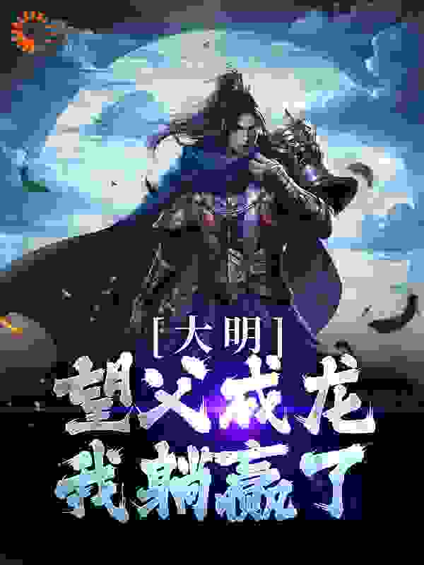 《大明：望父成龙，我躺赢了》朱元璋朱标朱雄英陈英