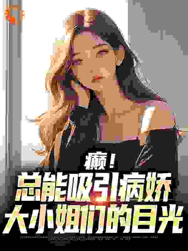 《癫！总能吸引病娇大小姐们的目光》江时夏小诗夏意妈妈