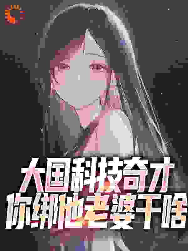 《大国科技奇才，你绑他老婆干啥林北李诗瑶严奋发严岷》林北李诗瑶严奋发严岷