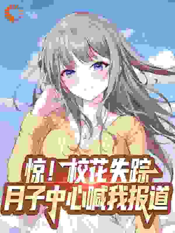 《惊！校花失踪，月子中心喊我报道》林轩李梦瑶