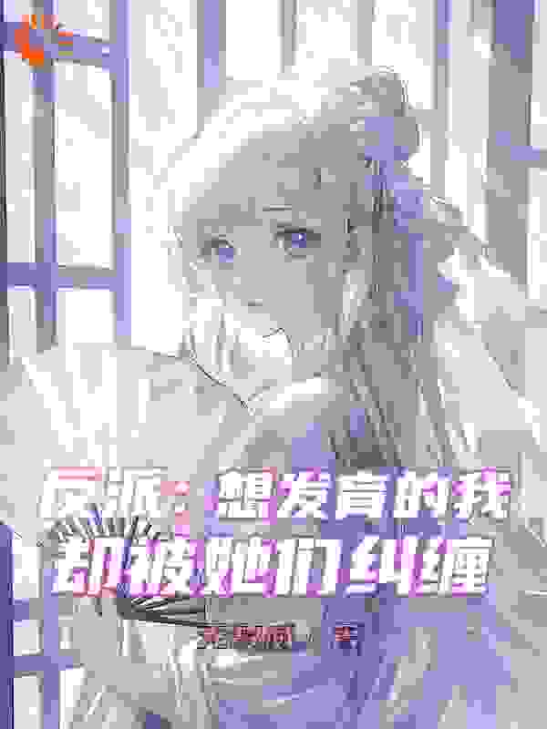 《反派：想发育的我，却被她们纠缠秦凡林萧林璃秋》秦凡林萧林璃秋