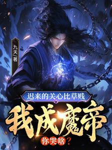 《迟来的关心比草贱，我成魔帝你哭啥？陈北海陈霄叶轻眉叶玲婉》陈北海陈霄叶轻眉叶玲婉