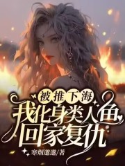 《被推下海，我化身类人鱼回家复仇》林筝阳子树里妈妈