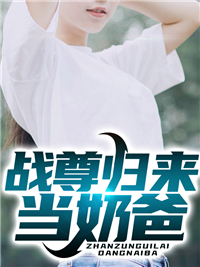 《战尊归来当奶爸萧易林惜瑶莫及昌德》萧易林惜瑶莫及昌德
