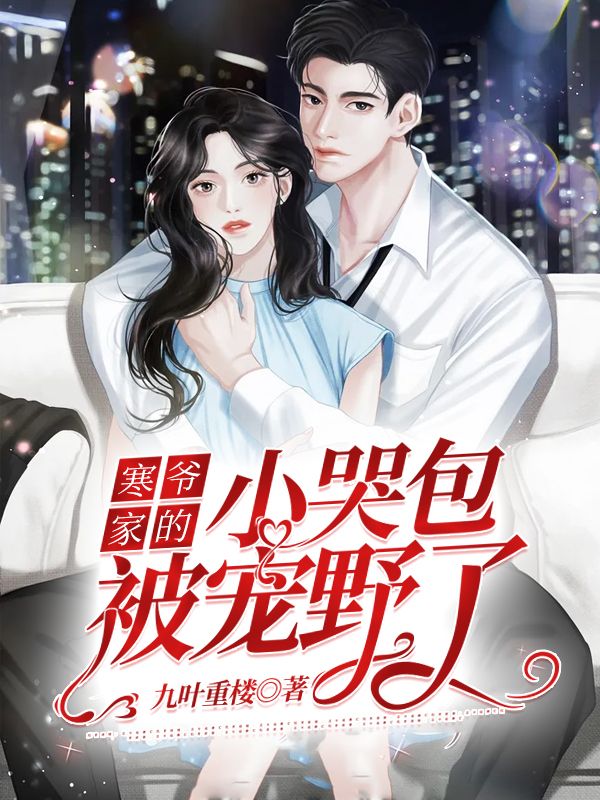 《寒爷家的小哭包被宠野了！寒爷南枝霍寒州南北远》寒爷南枝霍寒州南北远