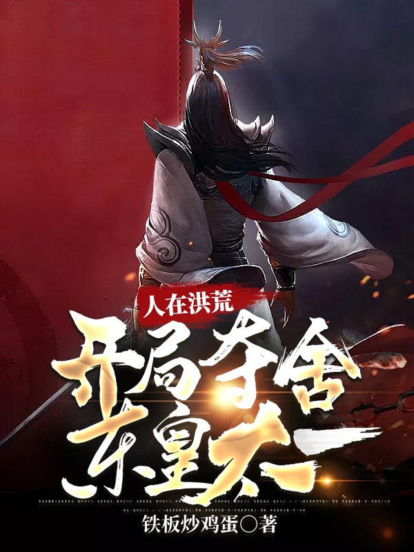 《人在洪荒：开局夺舍东皇太一》楚枫东皇太一帝俊女娲
