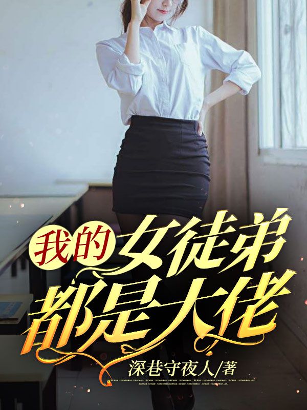 《我的女徒弟都是大佬唐宇柳如烟慕博远慕雨晴》唐宇柳如烟慕博远慕雨晴