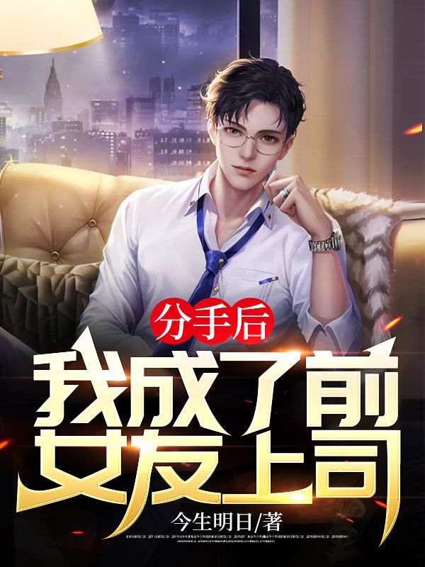 《分手后，我成了前女友上司》小欣徐峰李欣