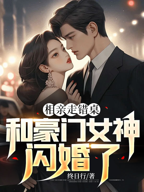 《相亲走错桌，和豪门女神闪婚了叶浪苏蔷薇秦若雪周雪媚》叶浪苏蔷薇秦若雪周雪媚