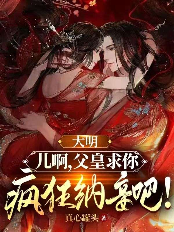 《大明：儿啊，父皇求你疯狂纳妾吧！朱元璋朱标朱樉朱棡》朱元璋朱标朱樉朱棡