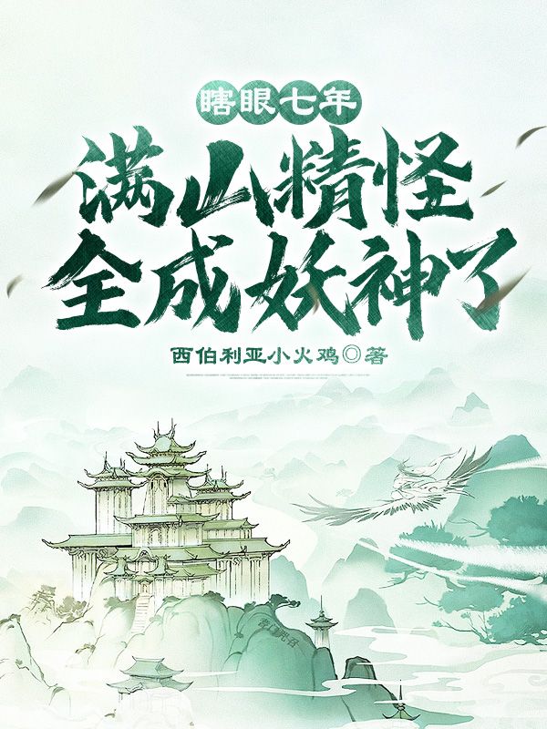《瞎眼七年，满山精怪全成妖神了！》叶黎虎极柳术金狸儿