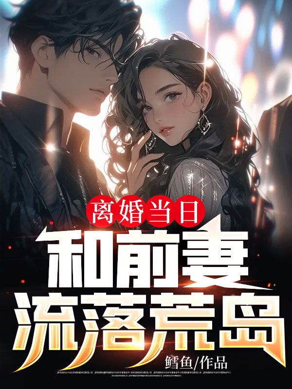 《离婚当日，和前妻流落荒岛》秦让萧雅
