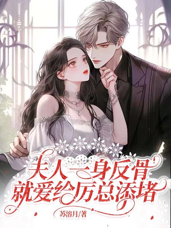 《夫人一身反骨，就爱给厉总添堵苏溶月厉宴臣阿狸哥哥裴安》苏溶月厉宴臣阿狸哥哥裴安